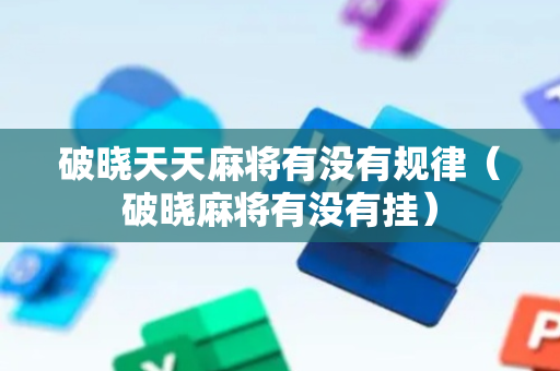 破晓天天麻将有没有规律（破晓麻将有没有挂）