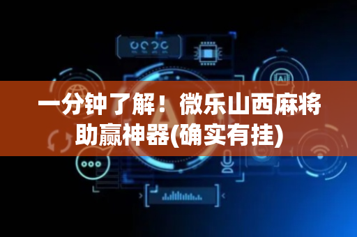 一分钟了解！微乐山西麻将助赢神器(确实有挂)