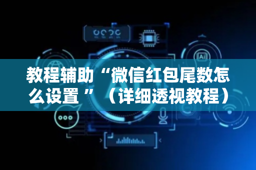 教程辅助“微信红包尾数怎么设置 ”（详细透视教程）-哔哩哔哩