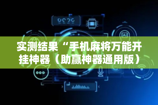 实测结果“手机麻将万能开挂神器（助赢神器通用版）