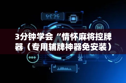 3分钟学会“情怀麻将控牌器（专用辅牌神器免安装）