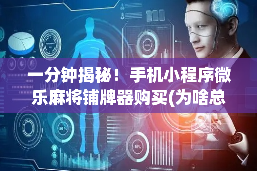 一分钟揭秘！手机小程序微乐麻将铺牌器购买(为啥总是输)