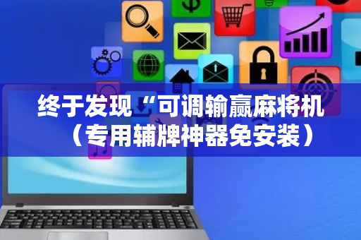 终于发现“可调输赢麻将机（专用辅牌神器免安装）