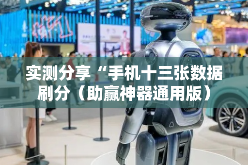 实测分享“手机十三张数据刷分（助赢神器通用版）