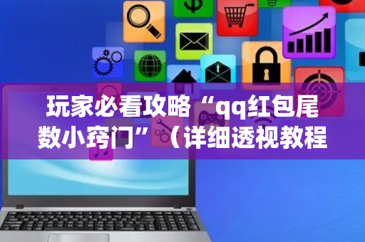 玩家必看攻略“qq红包尾数小窍门”（详细透视教程）-哔哩哔哩