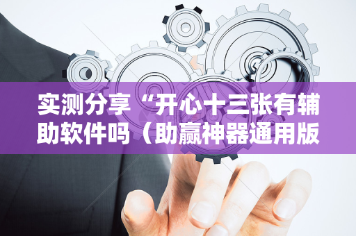实测分享“开心十三张有辅助软件吗（助赢神器通用版）