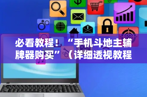 必看教程！“手机斗地主辅牌器购买”（详细透视教程）-哔哩哔哩