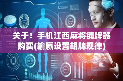 关于！手机江西麻将铺牌器购买(输赢设置胡牌规律)
