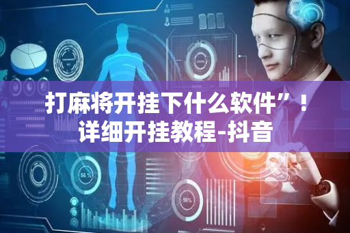 打麻将开挂下什么软件”!详细开挂教程-抖音