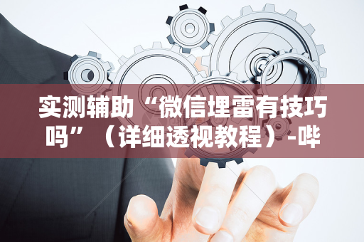 实测辅助“微信埋雷有技巧吗”（详细透视教程）-哔哩哔哩