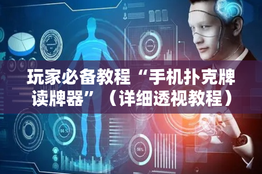 玩家必备教程“手机扑克牌读牌器”（详细透视教程）-哔哩哔哩