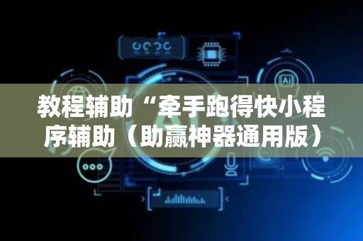 教程辅助“牵手跑得快小程序辅助（助赢神器通用版）