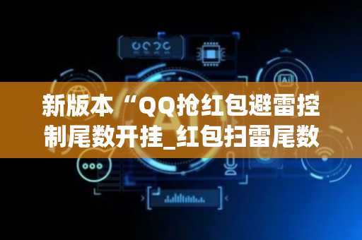 新版本“QQ抢红包避雷控制尾数开挂_红包扫雷尾数0-9控制软件”（详细透视教程）-哔哩哔哩