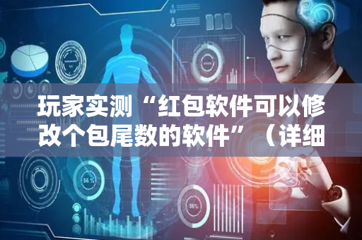 玩家实测“红包软件可以修改个包尾数的软件”（详细透视教程）-哔哩哔哩