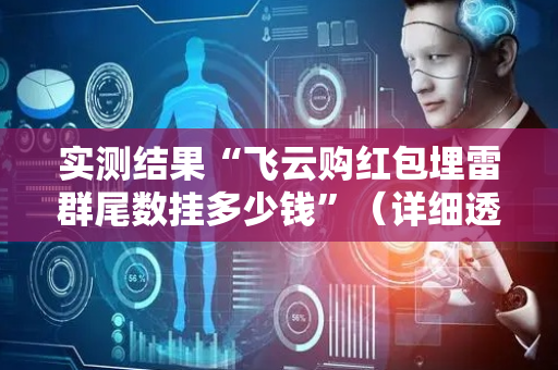 实测结果“飞云购红包埋雷群尾数挂多少钱”（详细透视教程）-哔哩哔哩