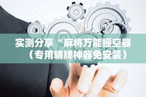 实测分享“麻将万能摇空器（专用辅牌神器免安装）