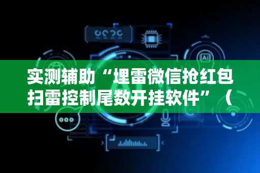 实测辅助“埋雷微信抢红包扫雷控制尾数开挂软件”（详细透视教程）-哔哩哔哩