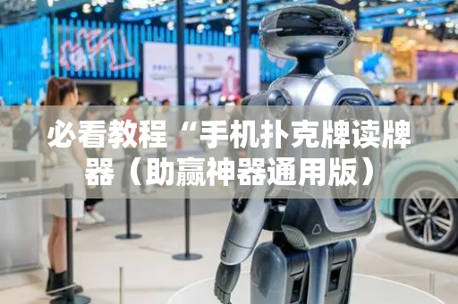 必看教程“手机扑克牌读牌器（助赢神器通用版）