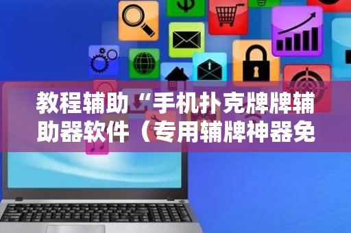 教程辅助“手机扑克牌牌辅助器软件（专用辅牌神器免安装）