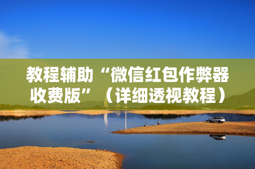 教程辅助“微信红包作弊器收费版”（详细透视教程）-哔哩哔哩