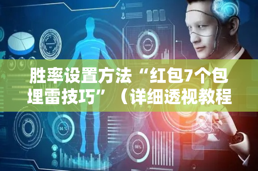 胜率设置方法“红包7个包埋雷技巧”（详细透视教程）-哔哩哔哩