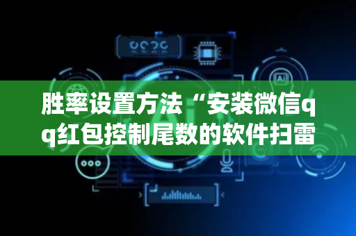 胜率设置方法“安装微信qq红包控制尾数的软件扫雷”（详细透视教程）-哔哩哔哩
