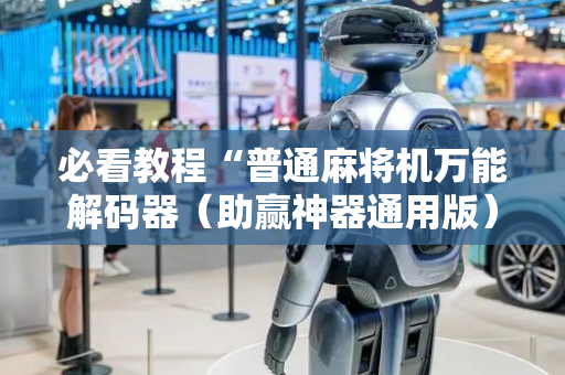 必看教程“普通麻将机万能解码器（助赢神器通用版）