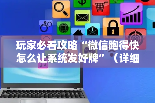 玩家必看攻略“微信跑得快怎么让系统发好牌”（详细透视教程）-哔哩哔哩