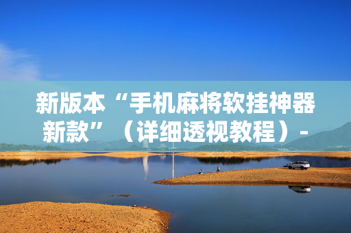 新版本“手机麻将软挂神器新款”（详细透视教程）-哔哩哔哩