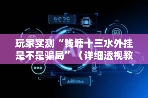 玩家实测“钱塘十三水外挂是不是骗局”（详细透视教程）-哔哩哔哩