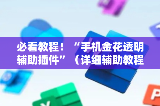 必看教程！“手机金花透明辅助插件”（详细辅助教程）-哔哩哔哩