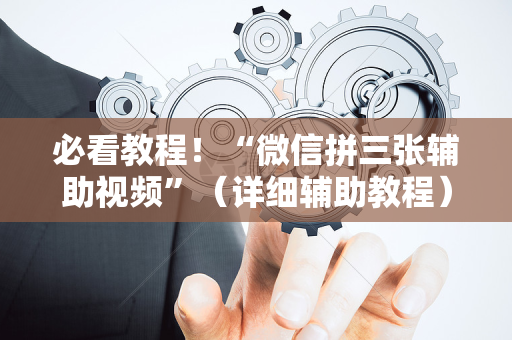 必看教程！“微信拼三张辅助视频”（详细辅助教程）-哔哩哔哩
