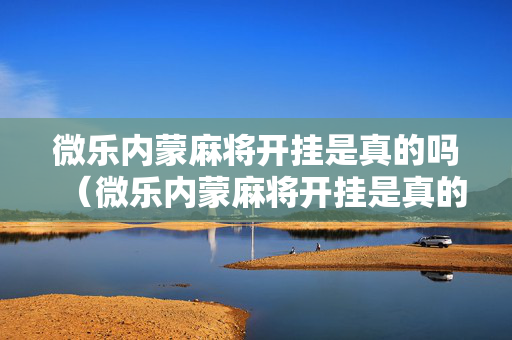 微乐内蒙麻将开挂是真的吗（微乐内蒙麻将开挂是真的吗知乎）