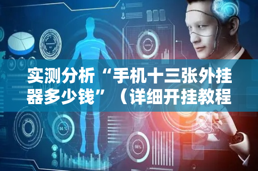 实测分析“手机十三张外挂器多少钱”（详细开挂教程）-哔哩哔哩