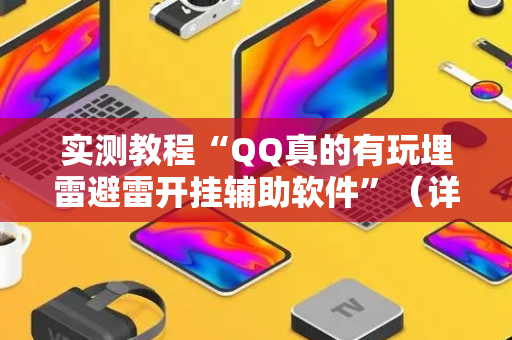 实测教程“QQ真的有玩埋雷避雷开挂辅助软件”（详细透视教程）-哔哩哔哩