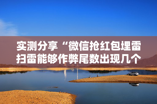 实测分享“微信抢红包埋雷扫雷能够作弊尾数出现几个雷的”（详细透视教程）-哔哩哔哩