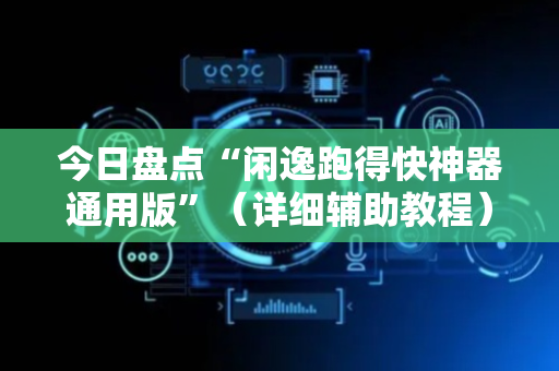 今日盘点“闲逸跑得快神器通用版”（详细辅助教程）-哔哩哔哩