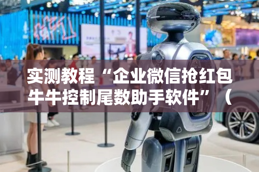 实测教程“企业微信抢红包牛牛控制尾数助手软件”（详细透视教程）-哔哩哔哩