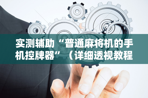 实测辅助“普通麻将机的手机控牌器”（详细透视教程）-哔哩哔哩