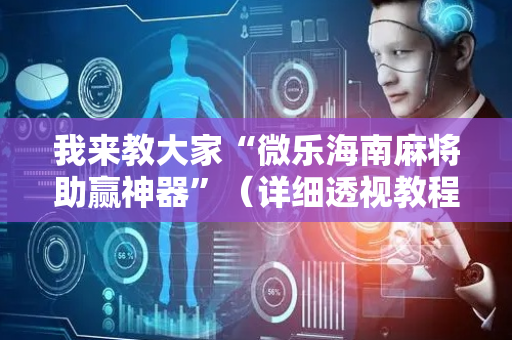 我来教大家“微乐海南麻将助赢神器”（详细透视教程）-哔哩哔哩