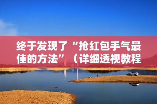 终于发现了“抢红包手气最佳的方法”（详细透视教程）-哔哩哔哩