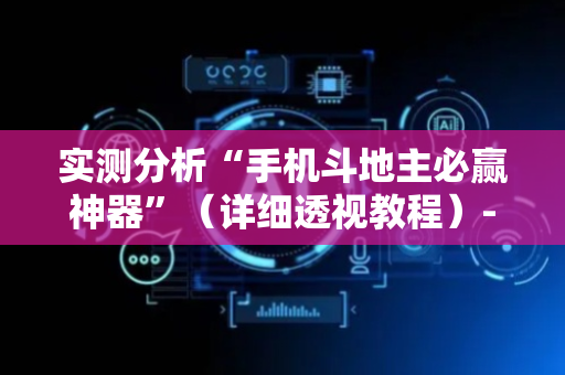 实测分析“手机斗地主必赢神器”（详细透视教程）-哔哩哔哩