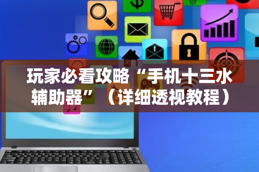 玩家必看攻略“手机十三水辅助器”（详细透视教程）-哔哩哔哩