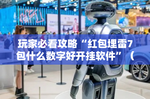 玩家必看攻略“红包埋雷7包什么数字好开挂软件”（详细透视教程）-哔哩哔哩