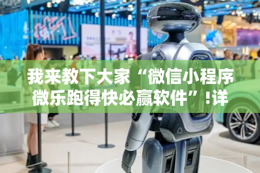 我来教下大家“微信小程序微乐跑得快必赢软件”!详细开挂教程-抖音
