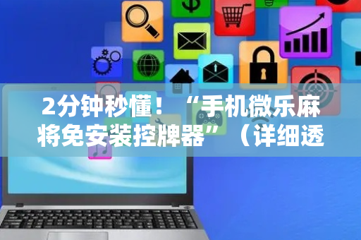 2分钟秒懂！“手机微乐麻将免安装控牌器”（详细透视教程）-哔哩哔哩