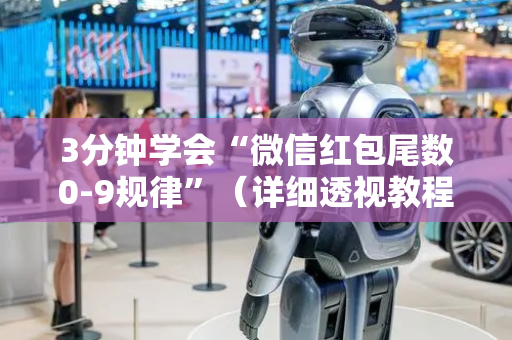 3分钟学会“微信红包尾数0-9规律”（详细透视教程）-哔哩哔哩
