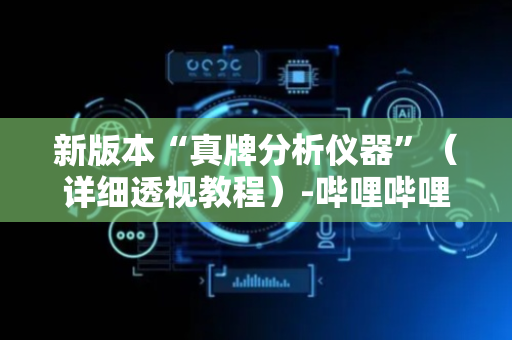 新版本“真牌分析仪器”（详细透视教程）-哔哩哔哩