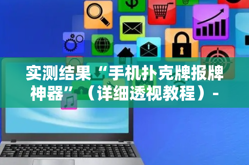 实测结果“手机扑克牌报牌神器”（详细透视教程）-哔哩哔哩