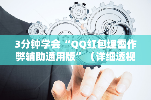3分钟学会“QQ红包埋雷作弊辅助通用版”（详细透视教程）-哔哩哔哩